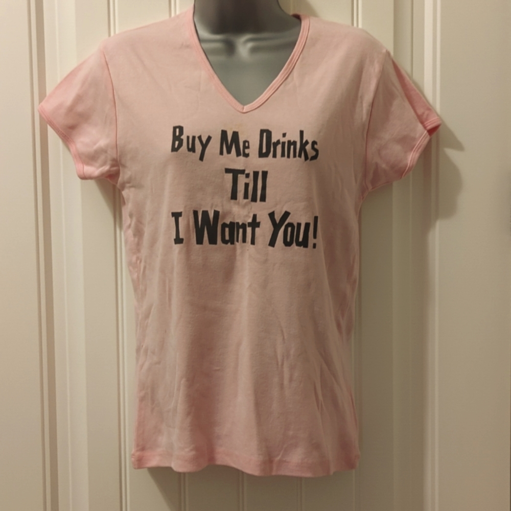 Buy me drinks till I want you! T shirt